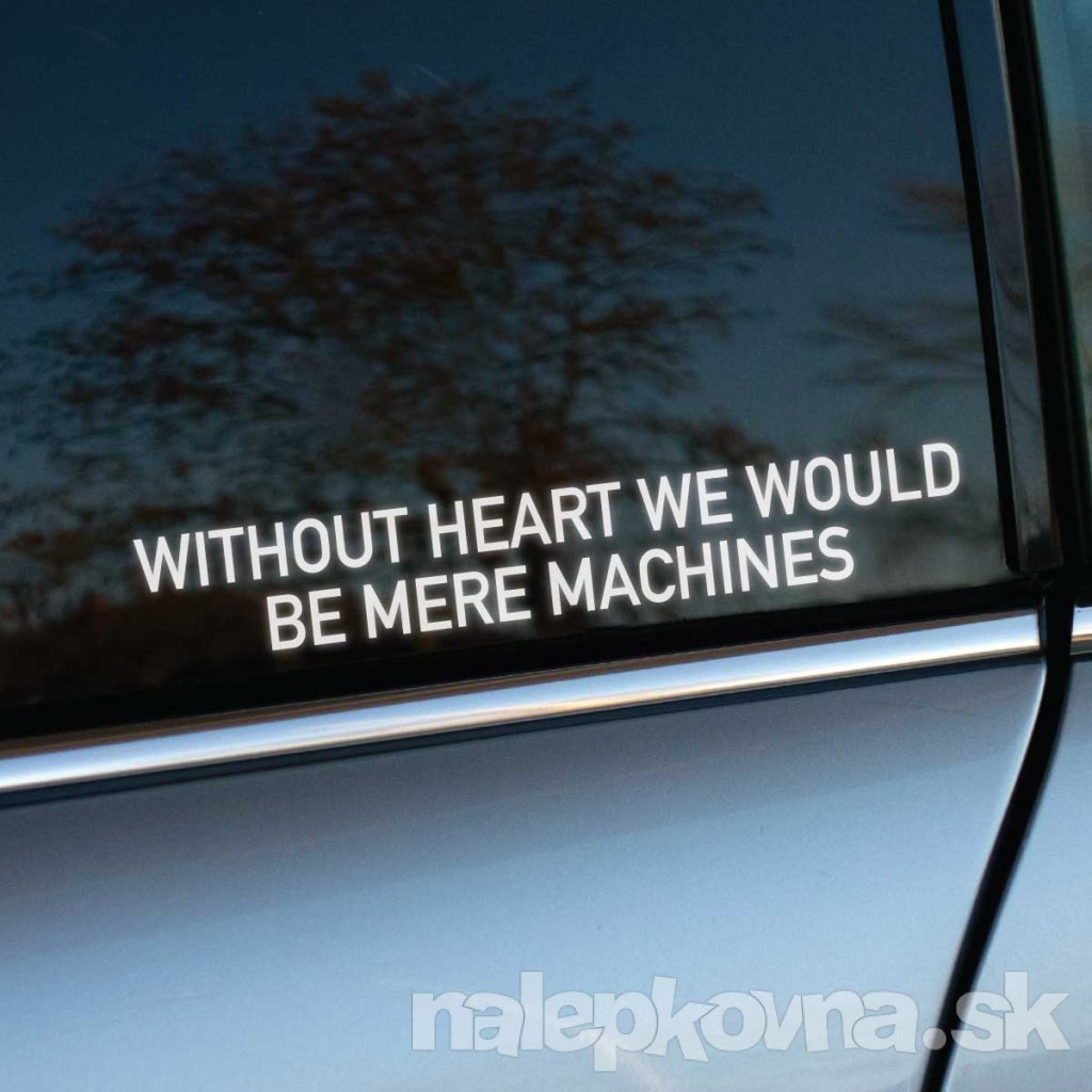 Plotrovaná nálepka s výrazným textom „Without heart we would be mere machines“, moderný a motivačný dizajn.