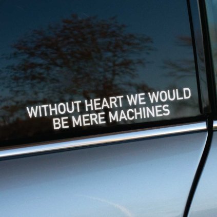 Plotrovaná nálepka s dvojriadkovým citátom s presným znením WITHOUT HEART WE WOULD BE MERE MACHINES v bezpätkovom písme.