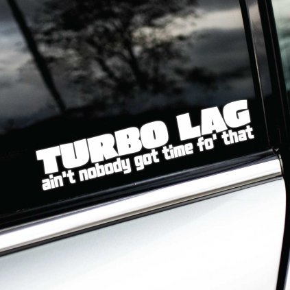 Turbo Lag Ain't Nobody Got Time Fo' That