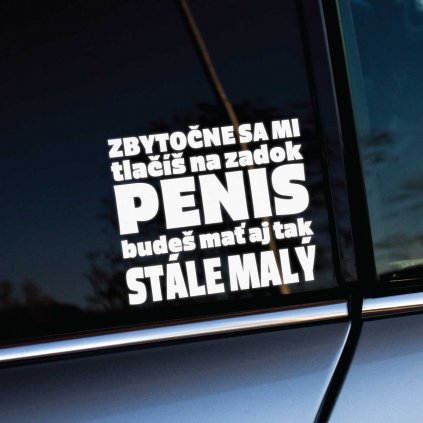 Vtipná a provokatívna nálepka na aute s textom „Zbytočne sa mi tlačíš na zadok, penis budeš mať aj tak stále malý“ v bielom výraznom písme, nalepená na zadnom bočnom okne strieborného auta. Táto nálepka s drzým humorom upozorňuje ostatných vodičov, aby nešli príliš blízko za autom, a dodáva vozidlu štipku nekonvenčného a zábavného štýlu. Ideálna pre tých, ktorí chcú na ceste vyjadriť svoj postoj s nadhľadom.