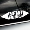 Na fotografii je biela nálepka s textom „SEND NUDES“, ktorá je nalepená na bočnom okne auta. Dizajn je doplnený šípkami po oboch stranách, čo dodáva textu dynamiku a výrazný vzhľad. Táto nálepka je určená pre vodičov so zmyslom pre provokatívny humor a chcú svojmu autu pridať hravý a odvážny prvok. Je to vtipný spôsob, ako zaujať pozornosť na cestách a vyjadriť svoju nápaditú osobnosť.