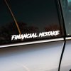 Vtipná nálepka s textom „Financial Mistake“ v odvážnom, ručne písanom štýle, nalepená na zadnom bočnom okne strieborného auta. Táto nálepka dodáva vozidlu štipku sebairónie, poukazujúc na finančné náklady spojené s autom. Ideálny doplnok pre tých, ktorí chcú pridať humor a osobnosť svojmu vozidlu.