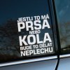 Biela nálepka s vtipným textom "Jestli to má prsa nebo kola, bude to dělat neplechu" je nalepená na okne auta. Táto humorná nálepka je určená na pobavenie ostatných vodičov a okoloidúcich, vyjadrujúc nadsázku o autách a ľudskom správaní. Skvelý doplnok pre tých, ktorí chcú svojmu autu pridať osobitý charakter a dávku humoru.