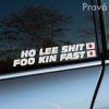 Vtipná auto nálepka s textom „Ho Lee Shit Foo Kin Fast“ v bielych písmenách, doplnená o dve japonské vlajky. Nálepka je aplikovaná na okne strieborného auta, čím pridáva vozidlu výrazný a zábavný charakter. Ideálna pre tých, ktorí majú radi štipku drsného humoru a chcú svojmu autu dodať provokatívny, ale zároveň vtipný odkaz. Skvelý doplnok pre fanúšikov rýchlej jazdy a japonskej automobilovej kultúry.