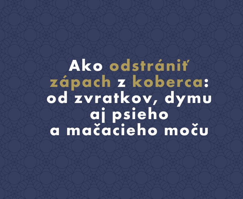 Ako odstrániť zápach z koberca: od zvratkov, dymu aj psieho a mačacieho moču
