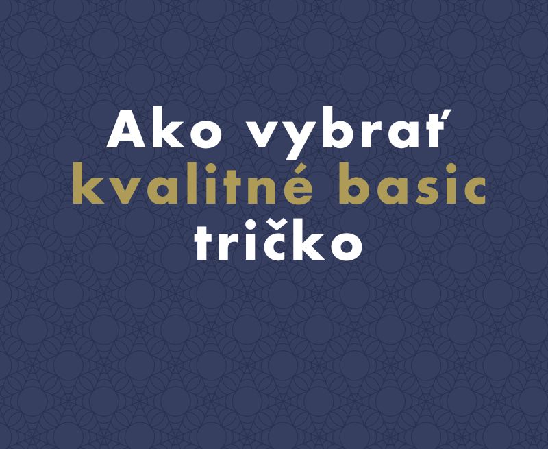 Ako vybrať kvalitné basic tričko, ktoré vydrží