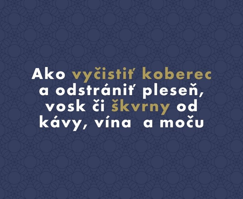 Ako vyčistiť koberec a odstrániť pleseň, vosk či škvrny  od kávy, vína  a moču