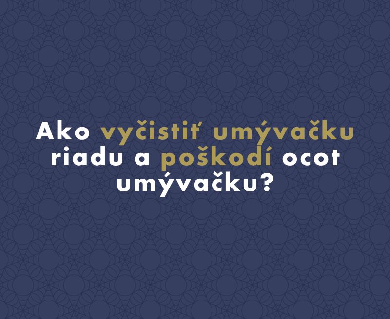 Ako vyčistiť umývačku riadu a poškodí ocot umývačku?