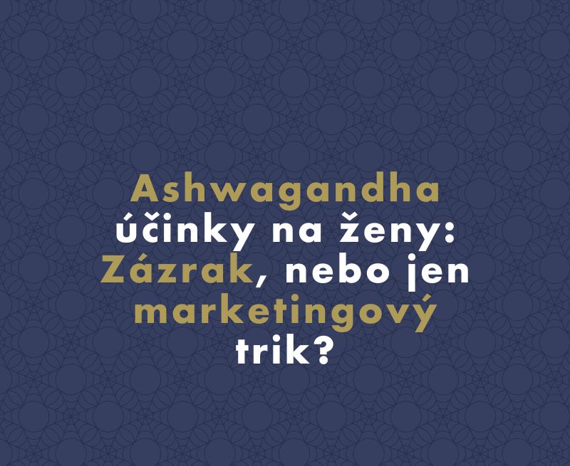 Ashwagandha účinky na ženy: Zázrak, nebo jen marketingový trik?