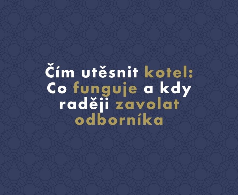 Čím utěsnit kotel: Co funguje a kdy raději zavolat odborníka