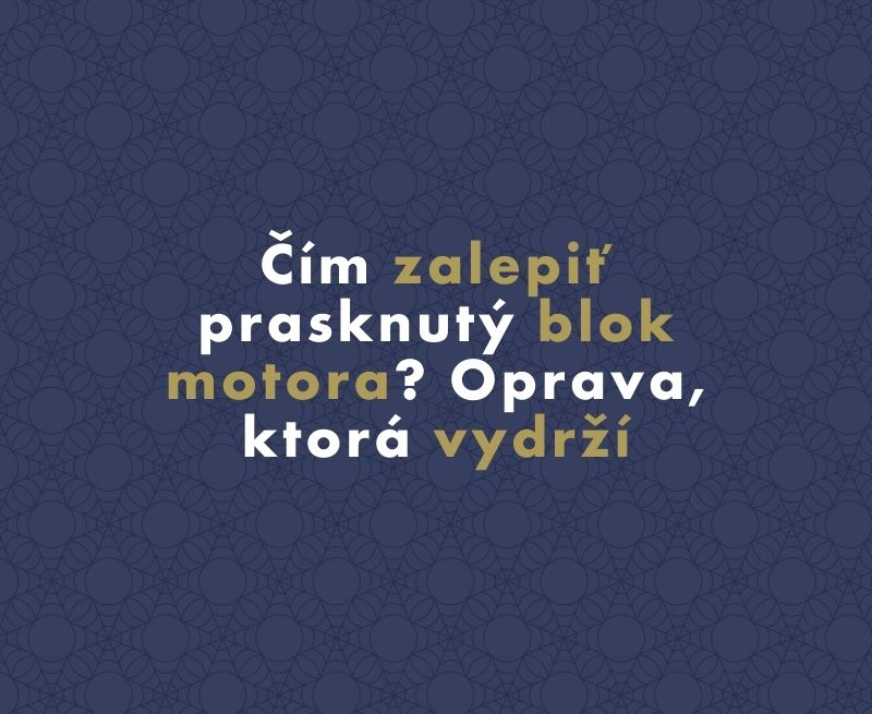 Čím zalepiť prasknutý blok motora? Oprava, ktorá vydrží