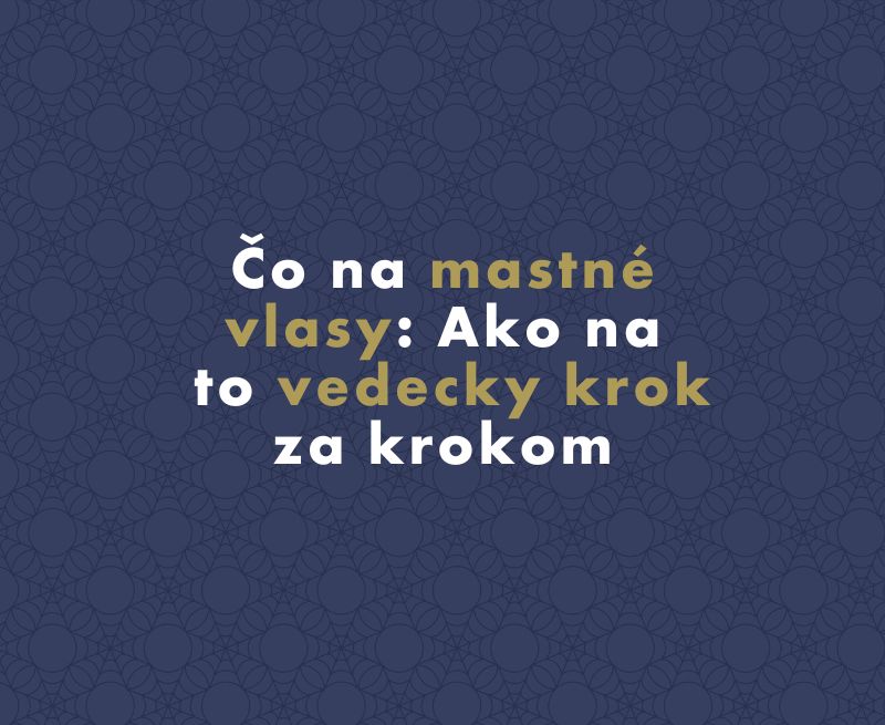 Čo na mastné vlasy: Ako na to vedecky krok za krokom
