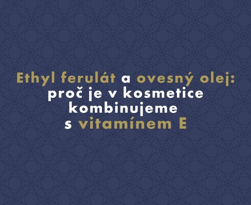 Ethyl ferulát a ovesný olej: proč je v kosmetice kombinujeme s vitamínem E