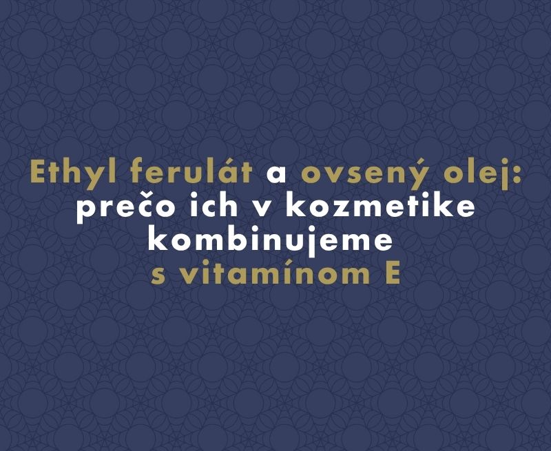 Ethyl ferulát a ovsený olej: prečo ich v kozmetike kombinujeme s vitamínom E