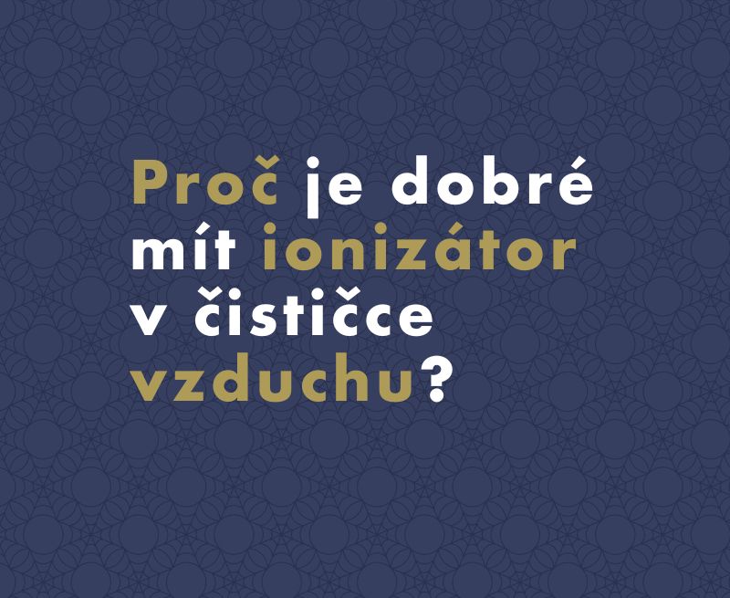 Proč je dobré mít ionizátor v čističce vzduchu?