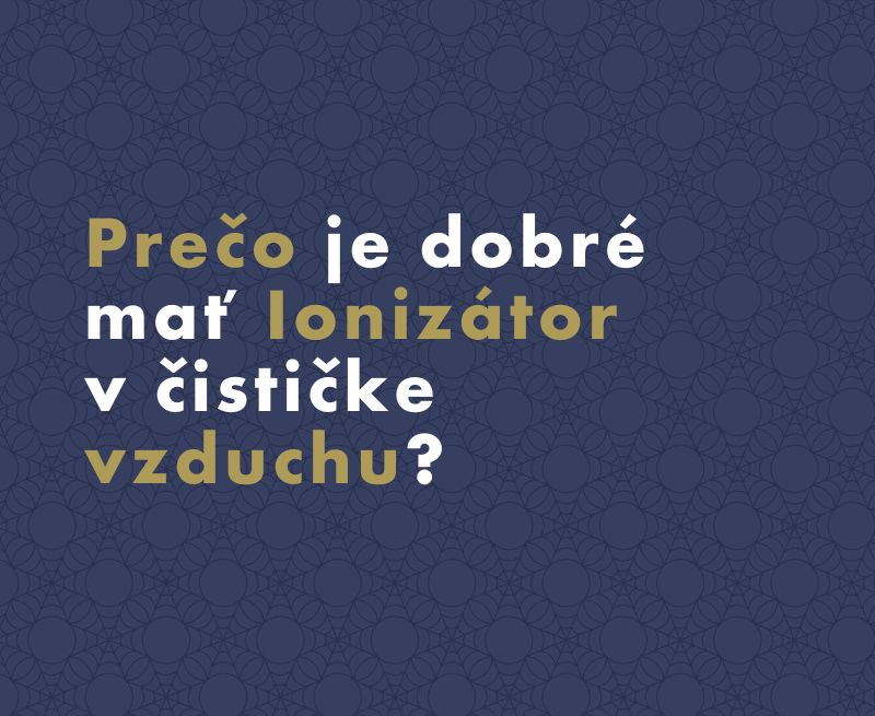 Prečo je dobré mať ionizátor v čističke vzduchu?