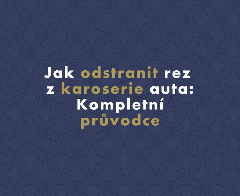 Jak odstranit rez z karoserie auta: Kompletní průvodce pro rok 2025