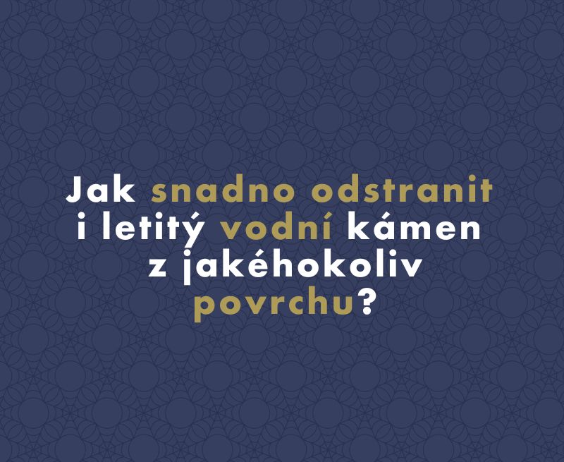 Jak snadno odstranit i letitý vodní kámen z jakéhokoliv povrchu?