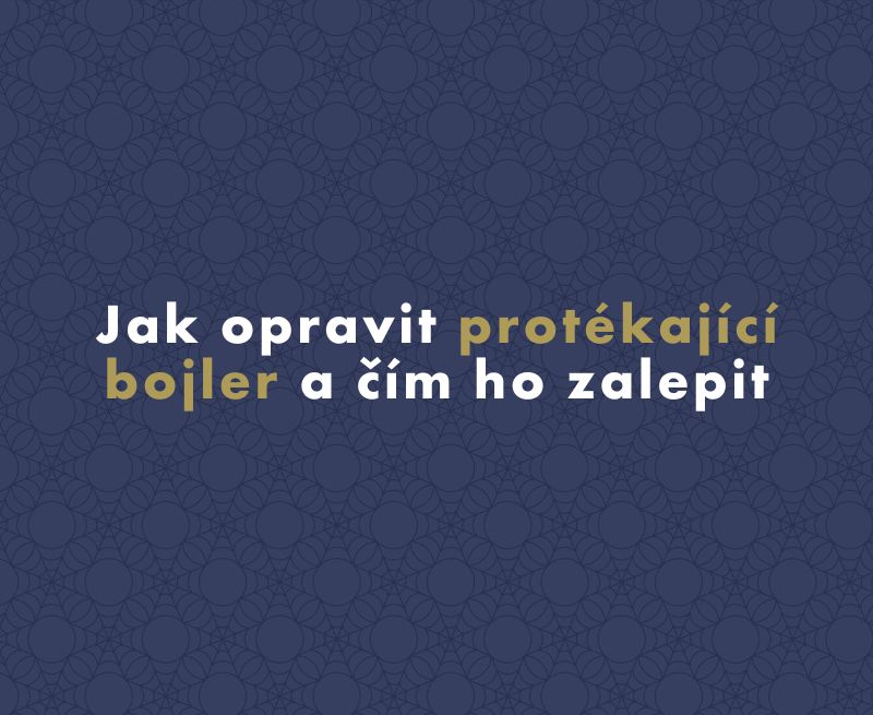 Jak opravit protékající bojler a čím ho zalepit
