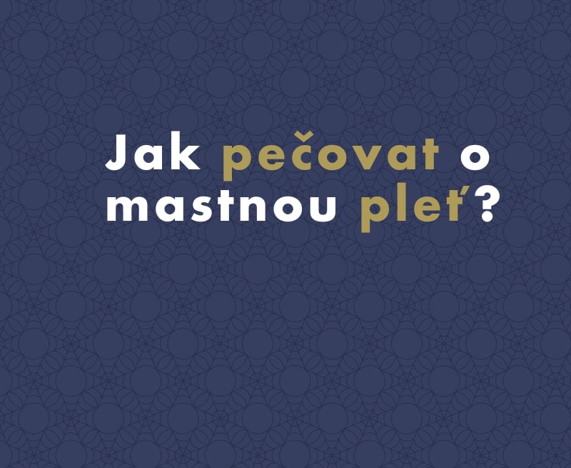 Jak pečovat o mastnou pleť?
