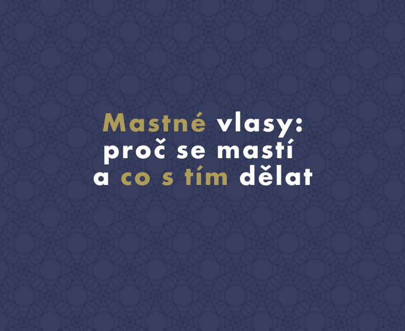 Mastné vlasy: proč se mastí a co s tím dělat