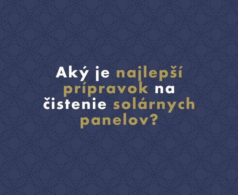 Aký je najlepší prípravok na čistenie solárnych panelov?