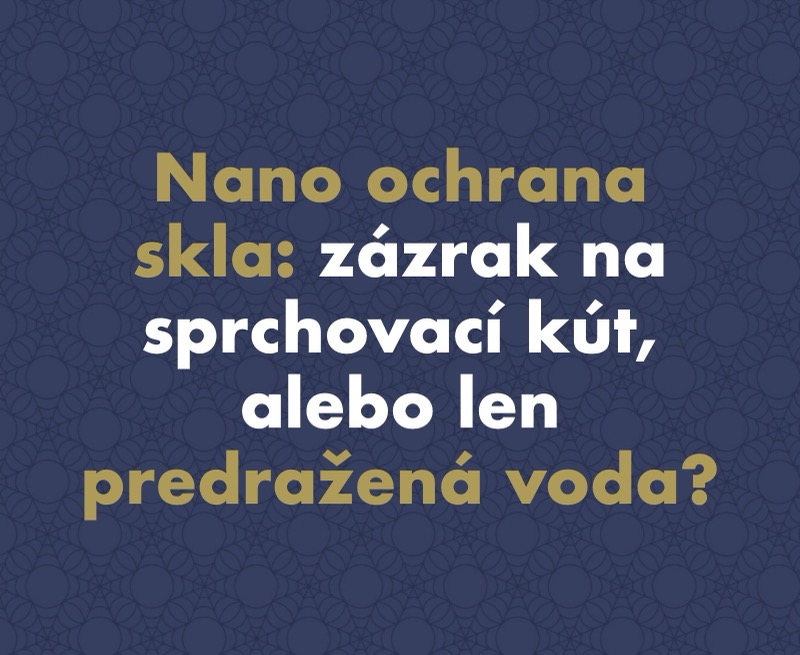 Nano ochrana skla: Zázrak na sprchový kút, alebo len predražená voda? Čo naozaj funguje a čo je marketing