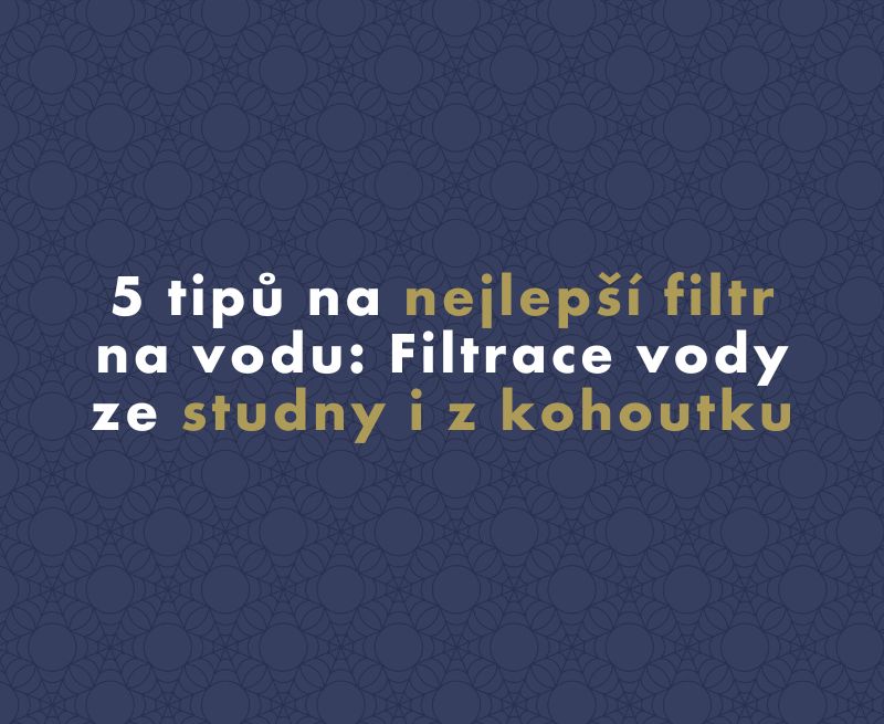 5 tipů na nejlepší filtr na vodu: Filtrace vody ze studny i z kohoutku