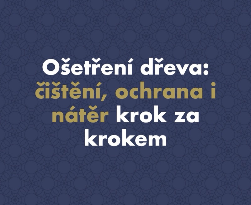 Ošetření dřeva: kompletní průvodce čištěním, ochranou i nátěrem krok za krokem