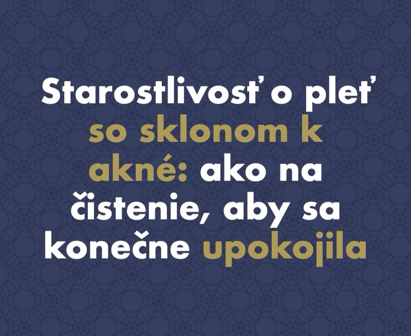 Starostlivosť o pleť so sklonom k akné: ako na čistenie, aby sa konečne upokojila