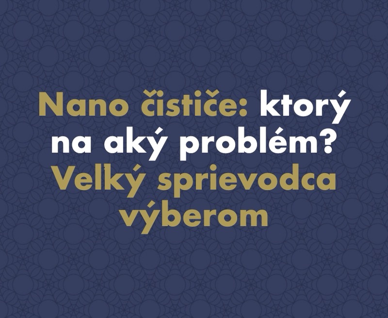 Ktorý nano čistič na aký problém? Veľký sprievodca, ako vybrať a neutopiť peniaze pod drezom