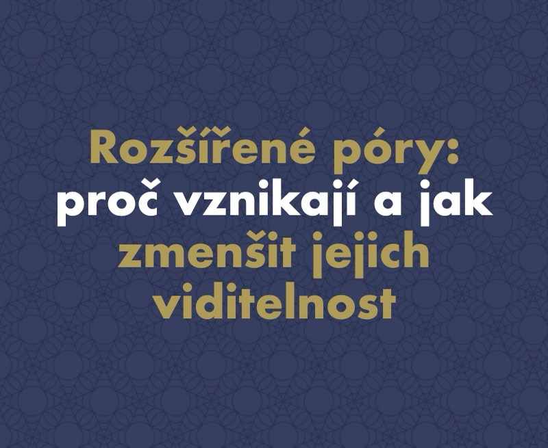 Rozšířené póry: proč vznikají a jak zmenšit jejich viditelnost