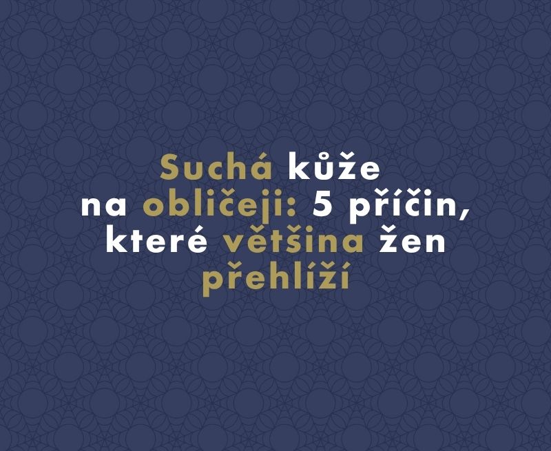 Suchá kůže na obličeji: 5 příčin, které většina žen přehlíží