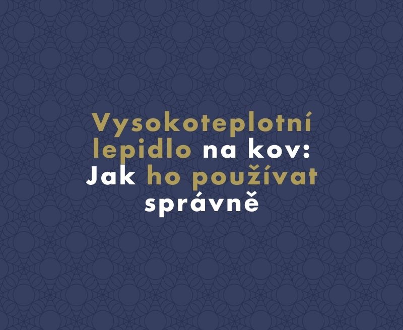 Vysokoteplotní lepidlo na kov: Jak ho používat správně