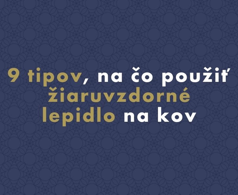 9 tipov, na čo použiť žiaruvzdorné lepidlo na kov