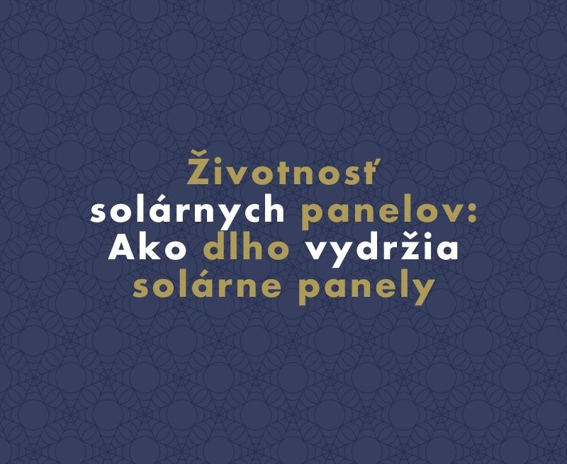 Životnosť solárnych panelov: Ako dlho vydržia solárne panely