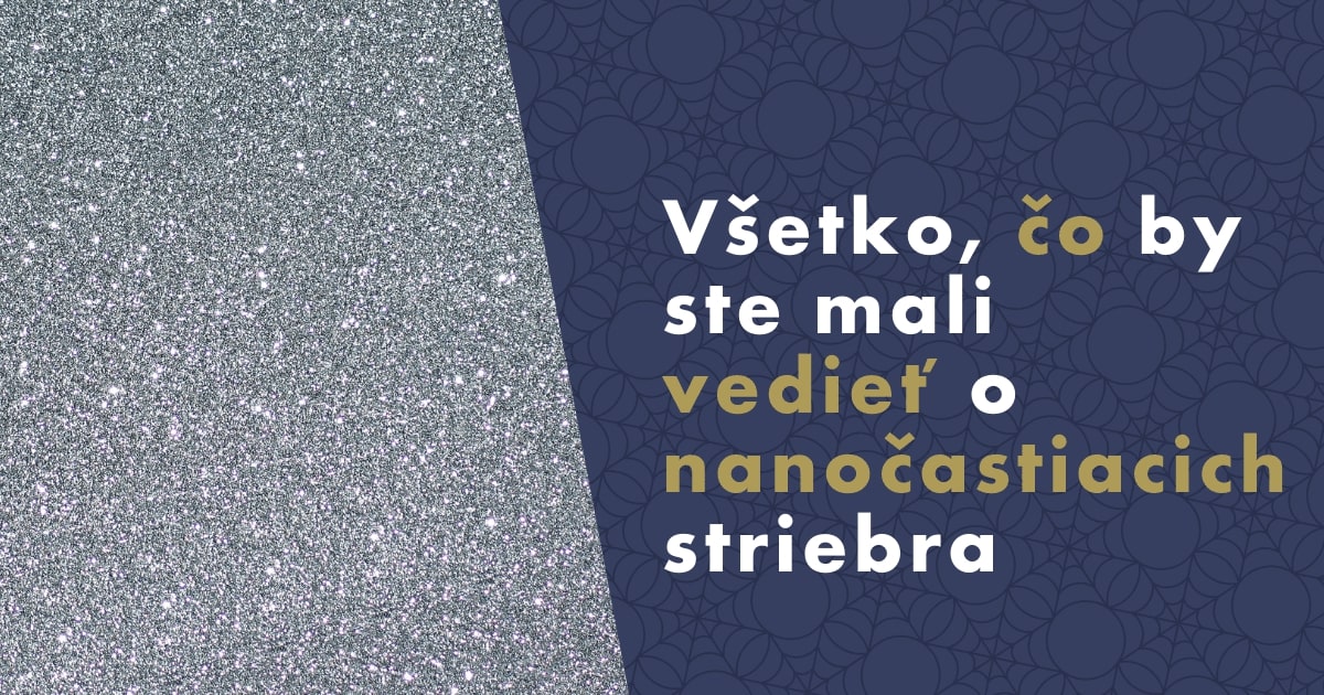 Nanočastice striebra: Všetko, čo by ste mali vedieť