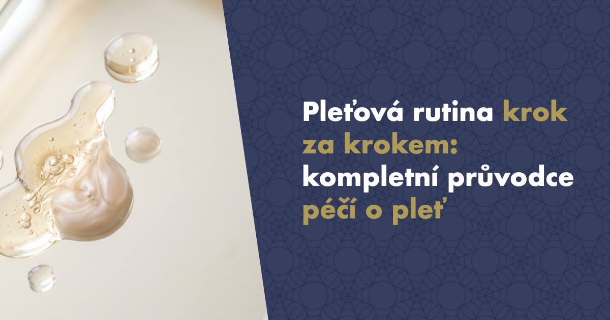 Pleťová rutina krok za krokem: kompletní průvodce péčí o pleť