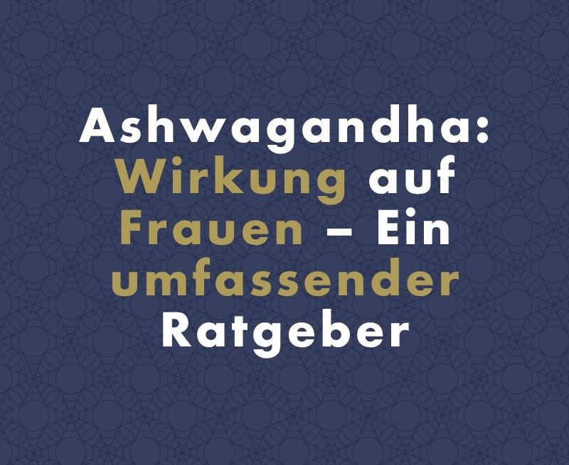 Ashwagandha: Wirkung auf Frauen – Ein umfassender Ratgeber zur natürlichen Balance