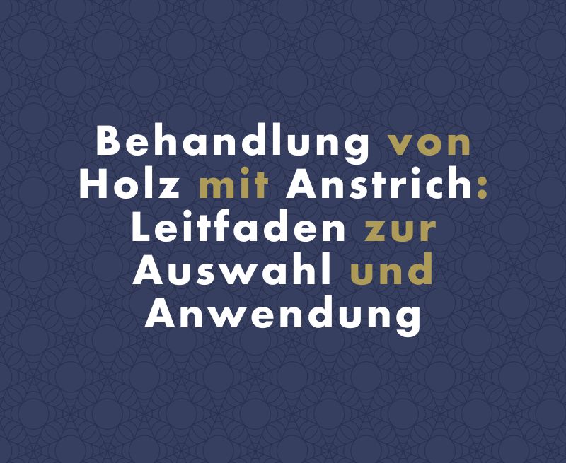 Behandlung von Holz mit Anstrich: Leitfaden zur Auswahl und Anwendung