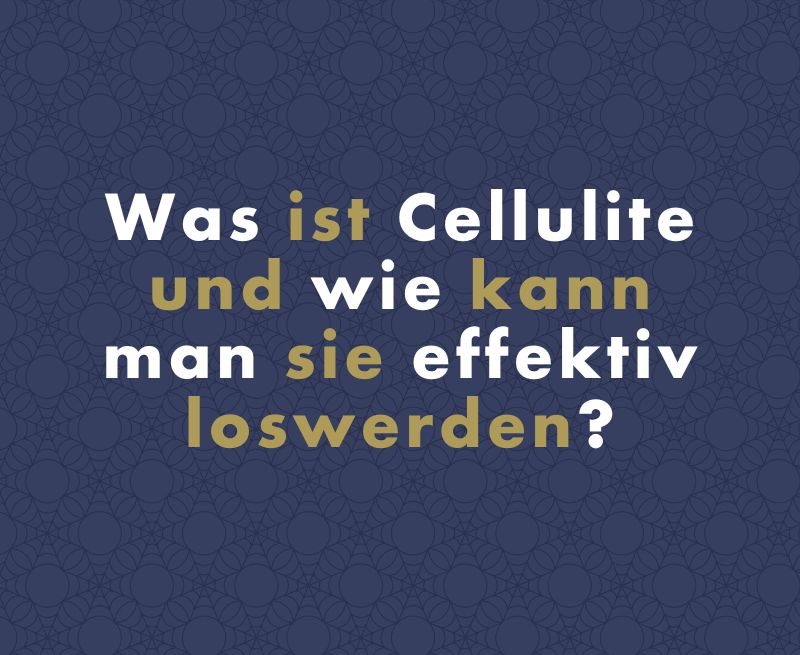 Was ist Cellulite und wie wird man sie effektiv los?