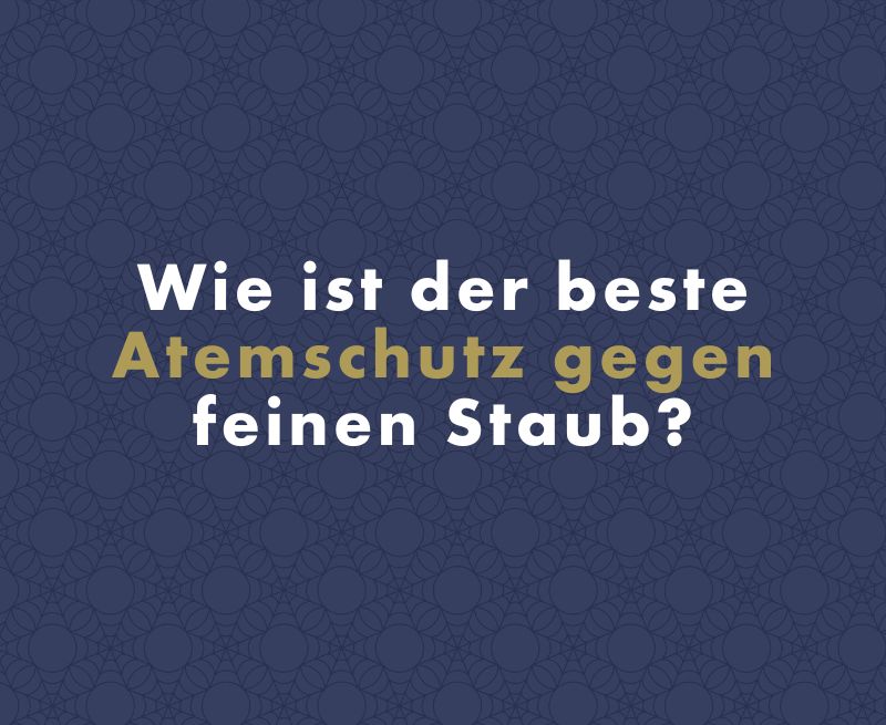 Wie ist der beste Atemschutz gegen feinen Staub?
