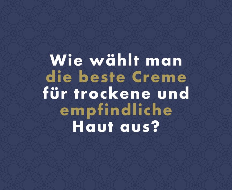 Wie wählt man die beste Creme für trockene und empfindliche Haut aus?