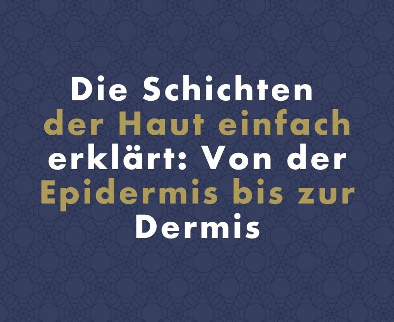 Die Schichten der Haut einfach erklärt: Von der Epidermis bis zur Dermis
