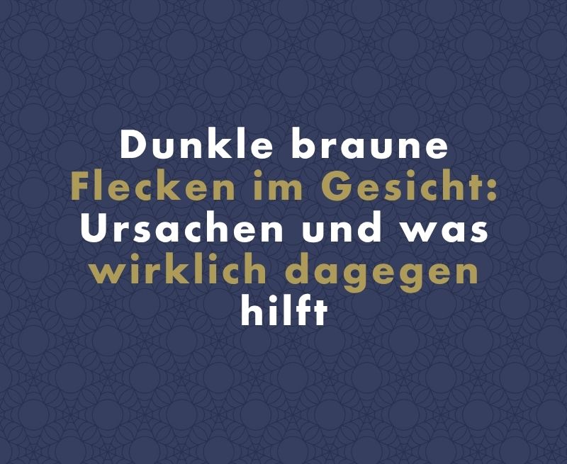 Dunkle braune Flecken im Gesicht: Ursachen und was wirklich dagegen hilft