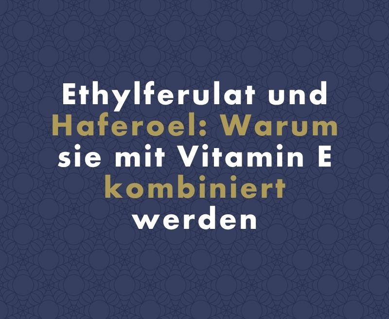 Ethylferulat und Haferöl: Warum wir sie in der Hautpflege mit Vitamin E kombinieren