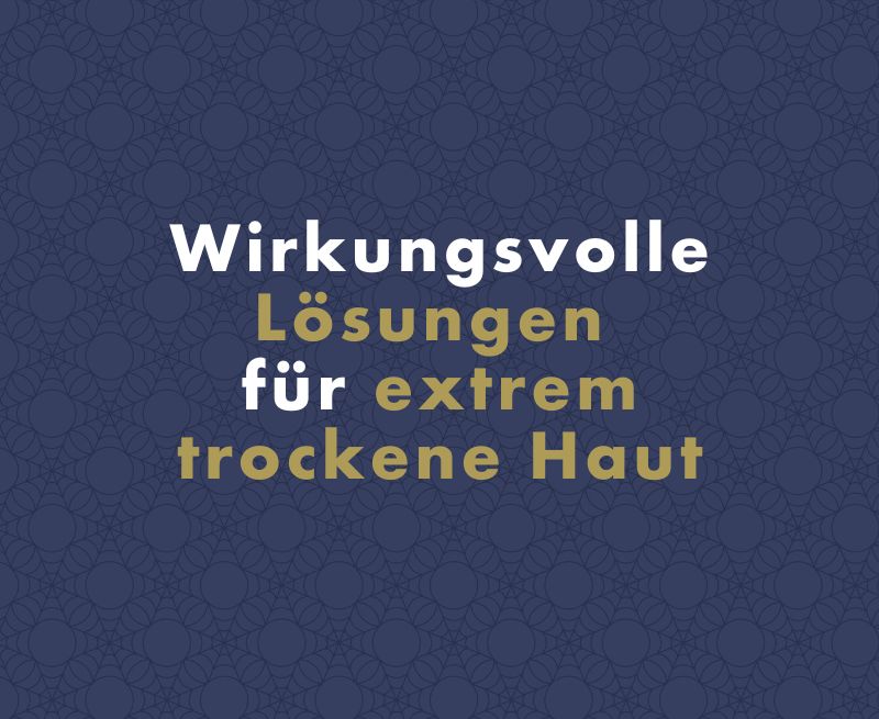 Wirkungsvolle Lösungen für extrem trockene Haut: Ein wissenschaftlicher Blick