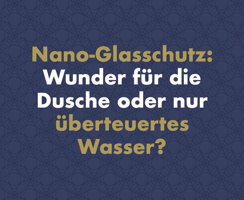 Nano-Glasschutz: Wunder für die Dusche oder nur überteuertes Wasser? Was wirklich funktioniert und was Marketing ist