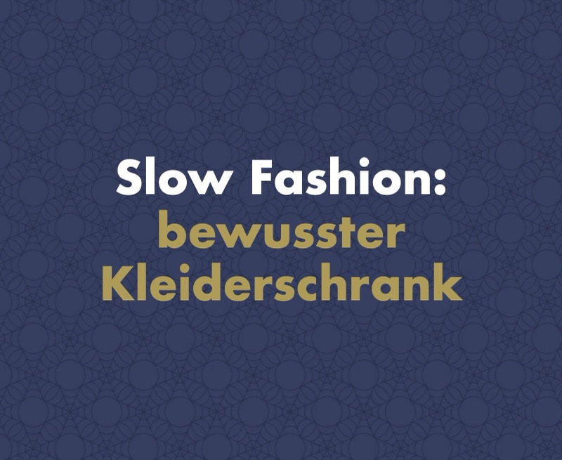 Slow Fashion: Was nachhaltige Mode ist und wie Sie Ihren Kleiderschrank bewusst aufbauen