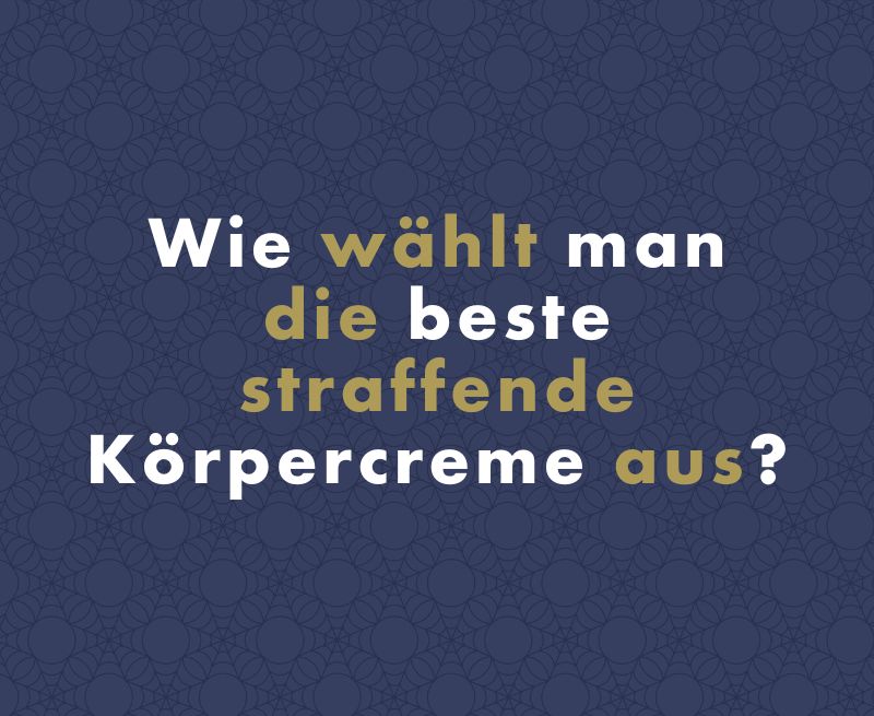 Wie wählt man die beste straffende Körpercreme aus?